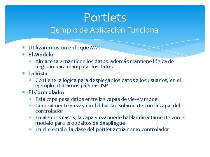 Portlets Ejemplo de Aplicación Funcional Utilizaremos un enfoque MVC El Modelo • Almacena y