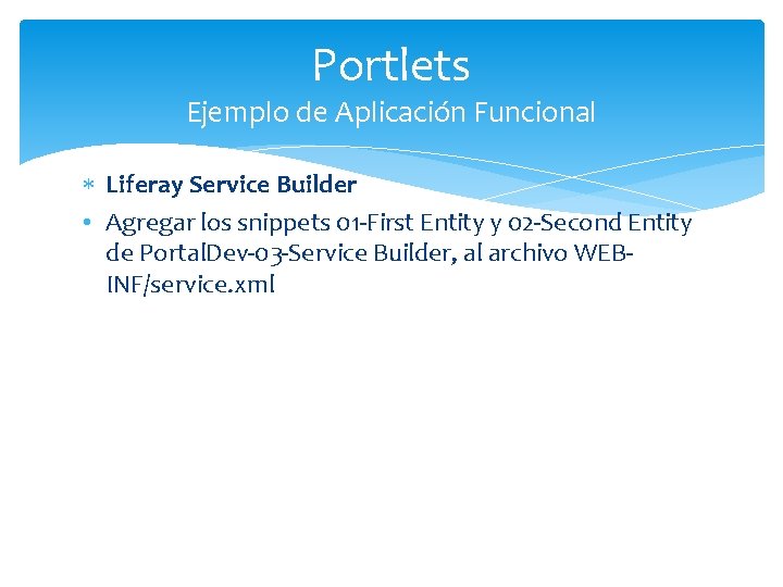 Portlets Ejemplo de Aplicación Funcional Liferay Service Builder • Agregar los snippets 01 -First
