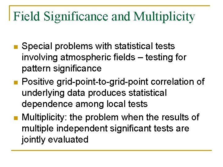 Field Significance and Multiplicity n n n Special problems with statistical tests involving atmospheric