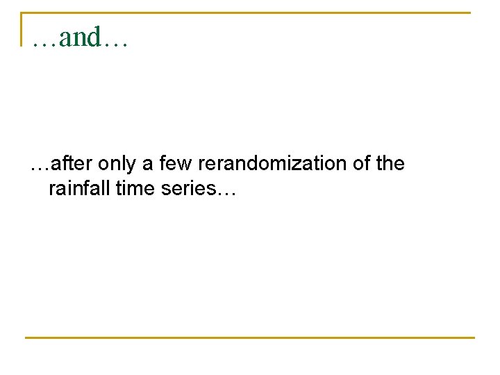 …and… …after only a few rerandomization of the rainfall time series… 