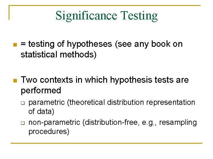 Significance Testing n = testing of hypotheses (see any book on statistical methods) n