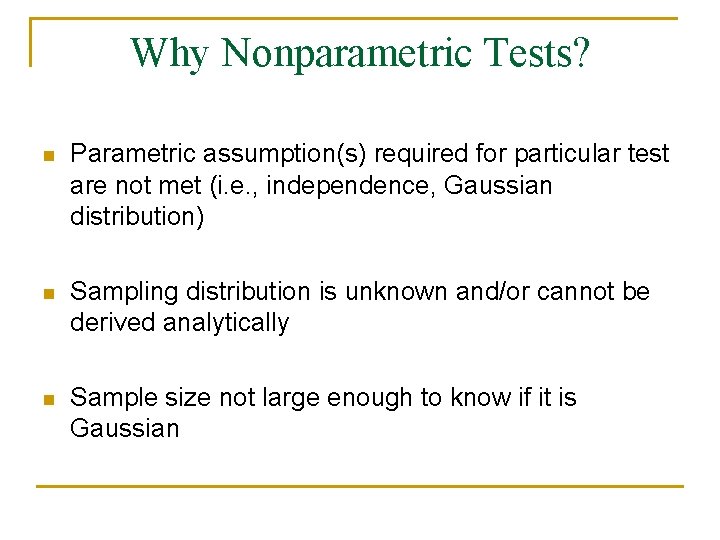 Why Nonparametric Tests? n Parametric assumption(s) required for particular test are not met (i.