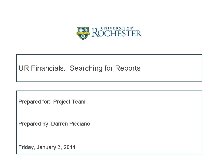 UR Financials: Searching for Reports Prepared for: Project Team Prepared by: Darren Picciano Friday,