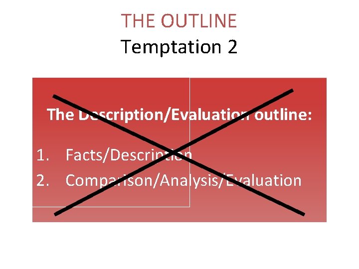 THE OUTLINE Temptation 2 The Description/Evaluation outline: 1. Facts/Description 2. Comparison/Analysis/Evaluation 