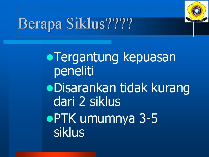 Berapa Siklus? ? l. Tergantung kepuasan peneliti l. Disarankan tidak kurang dari 2 siklus