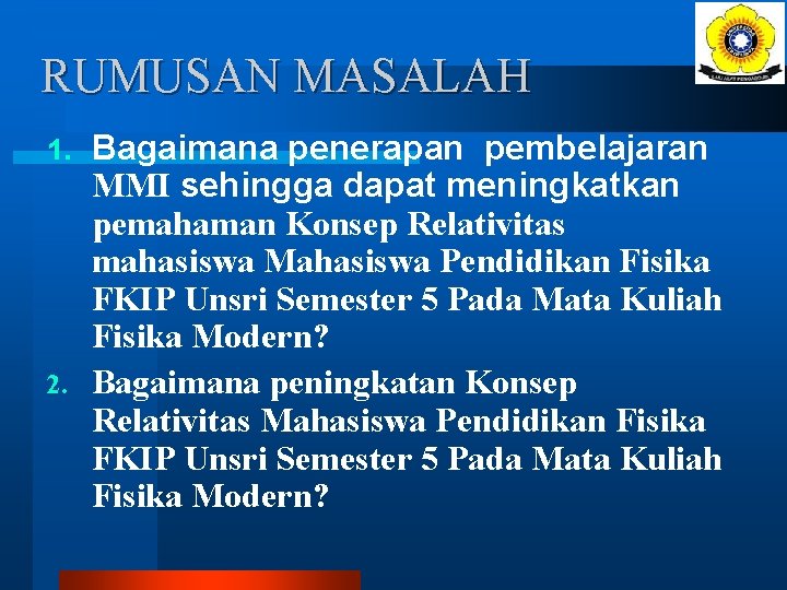 RUMUSAN MASALAH Bagaimana penerapan pembelajaran MMI sehingga dapat meningkatkan pemahaman Konsep Relativitas mahasiswa Mahasiswa