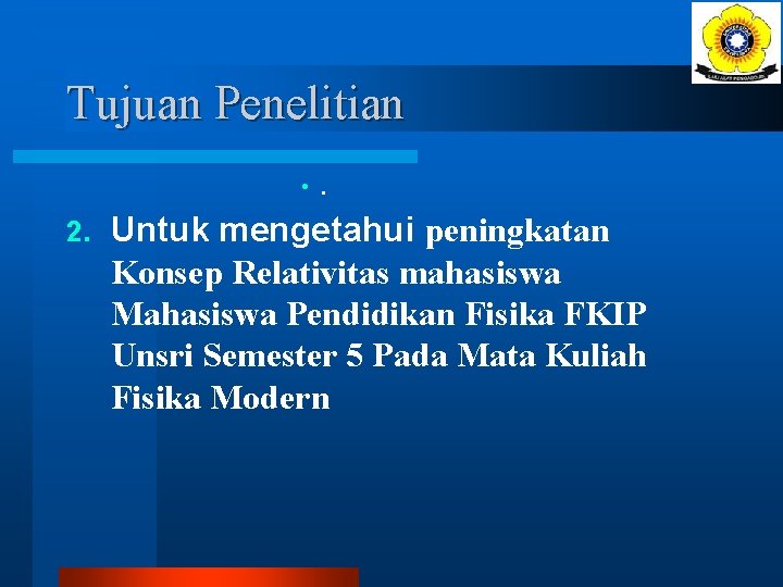 Tujuan Penelitian • . 2. Untuk mengetahui peningkatan Konsep Relativitas mahasiswa Mahasiswa Pendidikan Fisika