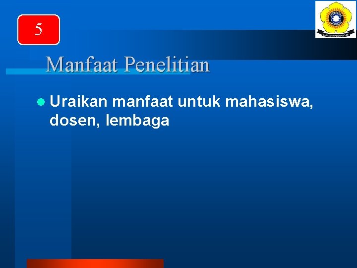 5 Manfaat Penelitian l Uraikan manfaat untuk mahasiswa, dosen, lembaga 