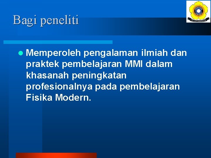 Bagi peneliti l Memperoleh pengalaman ilmiah dan praktek pembelajaran MMI dalam khasanah peningkatan profesionalnya