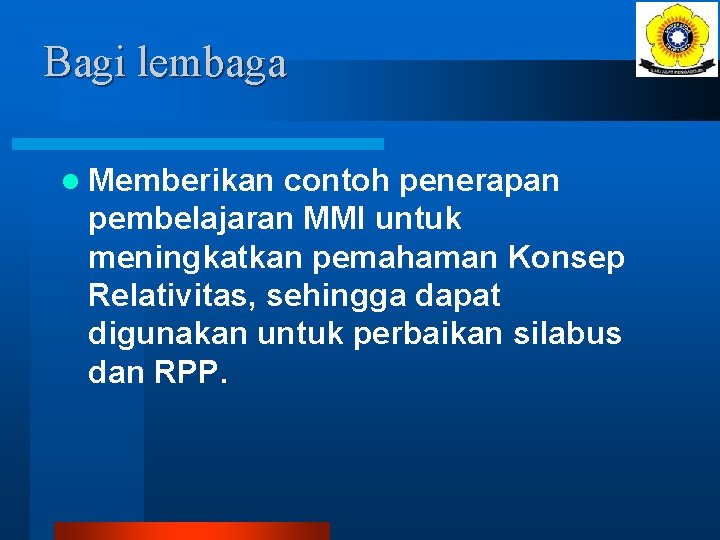 Bagi lembaga l Memberikan contoh penerapan pembelajaran MMI untuk meningkatkan pemahaman Konsep Relativitas, sehingga