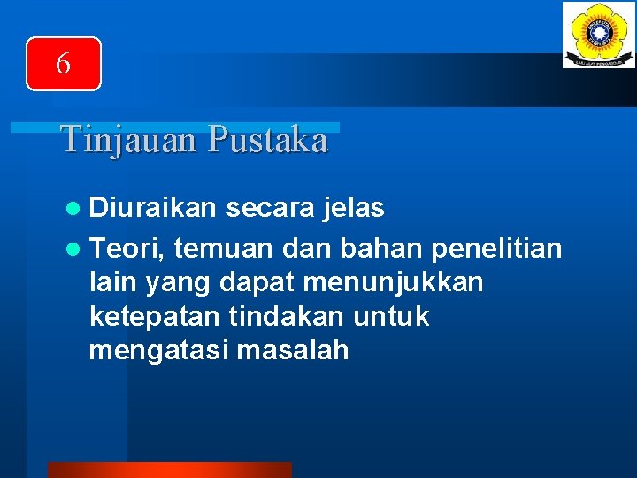 6 Tinjauan Pustaka l Diuraikan secara jelas l Teori, temuan dan bahan penelitian lain