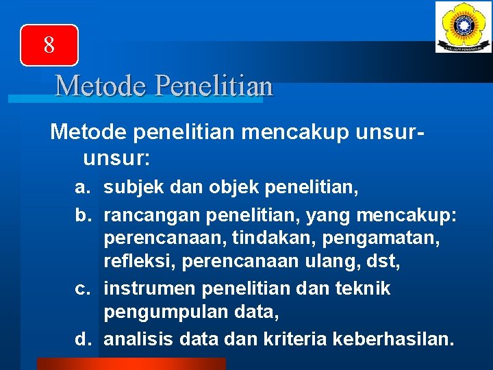 8 Metode Penelitian Metode penelitian mencakup unsur: a. subjek dan objek penelitian, b. rancangan