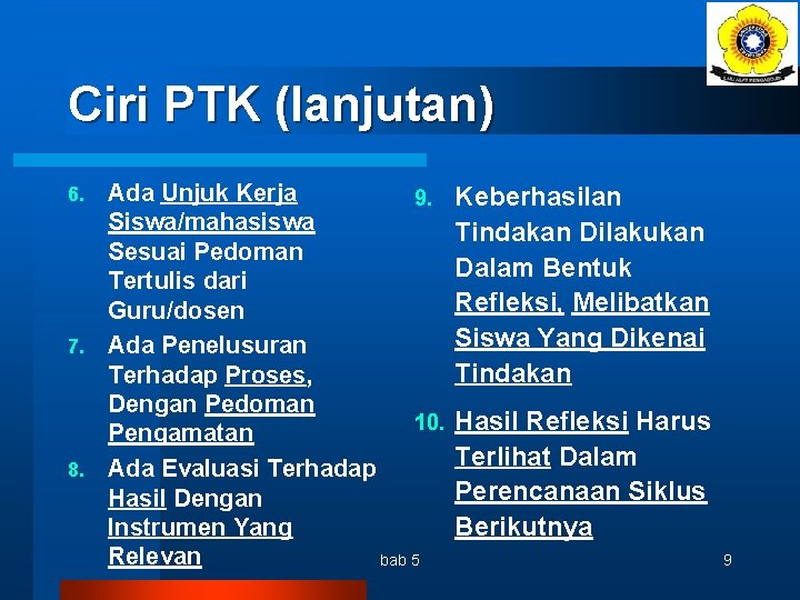 Ciri PTK (lanjutan) Ada Unjuk Kerja 9. Siswa/mahasiswa Sesuai Pedoman Tertulis dari Guru/dosen 7.