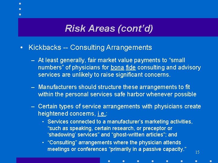Risk Areas (cont’d) • Kickbacks -- Consulting Arrangements – At least generally, fair market