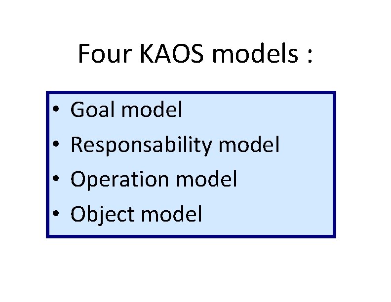 Four KAOS models : • Goal model • Responsability model • Operation model •