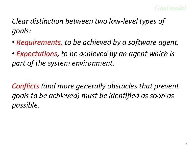 Goal model Clear distinction between two low-level types of goals: • Requirements, to be