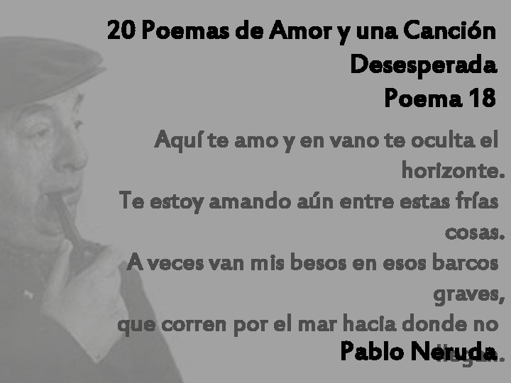 20 Poemas de Amor y una Canción Desesperada Poema 18 Aquí te amo y