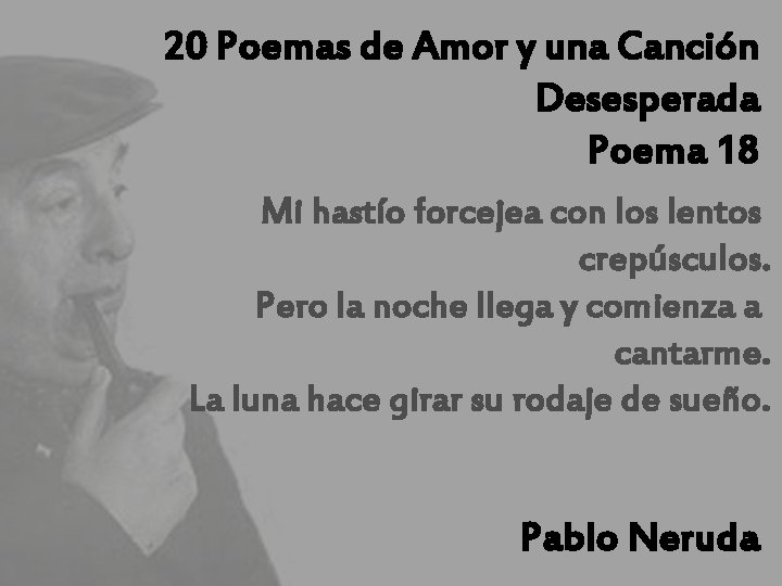 20 Poemas de Amor y una Canción Desesperada Poema 18 Mi hastío forcejea con