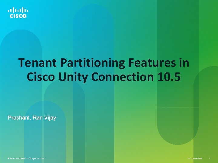 Tenant Partitioning Features in Cisco Unity Connection 10. 5 Prashant, Ran Vijay © 2013