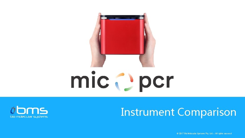 Instrument Comparison © 2017 Bio Molecular Systems Pty. Ltd. – All rights reserved 