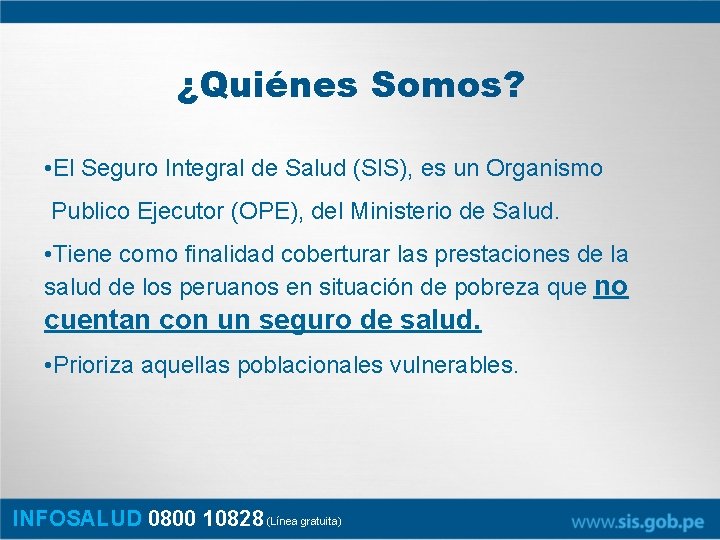 ¿Quiénes Somos? • El Seguro Integral de Salud (SIS), es un Organismo Publico Ejecutor