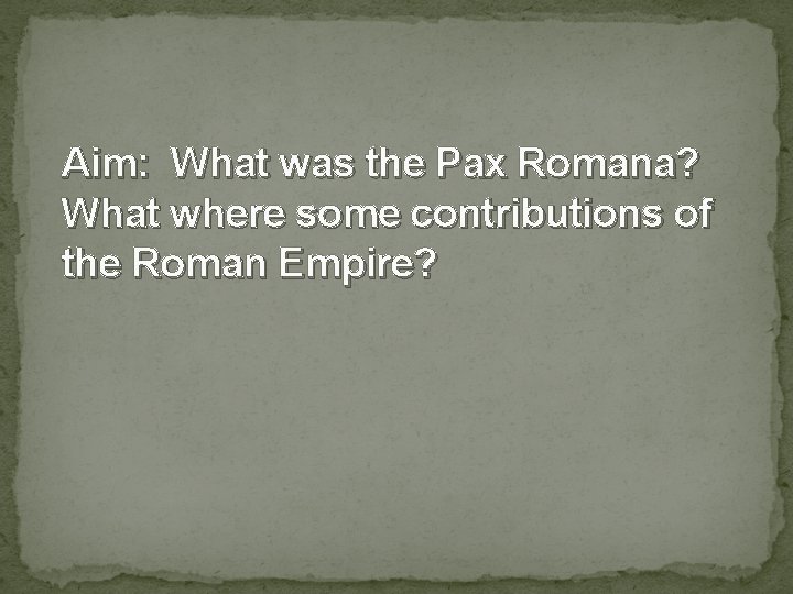 Aim: What was the Pax Romana? What where some contributions of the Roman Empire?