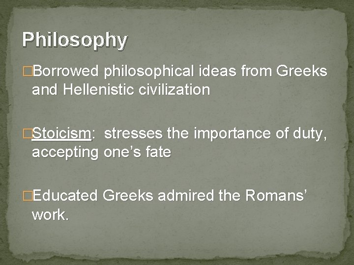 Philosophy �Borrowed philosophical ideas from Greeks and Hellenistic civilization �Stoicism: stresses the importance of