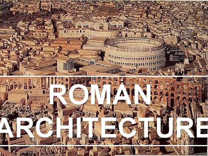 ROMAN ARCHITECTURE 