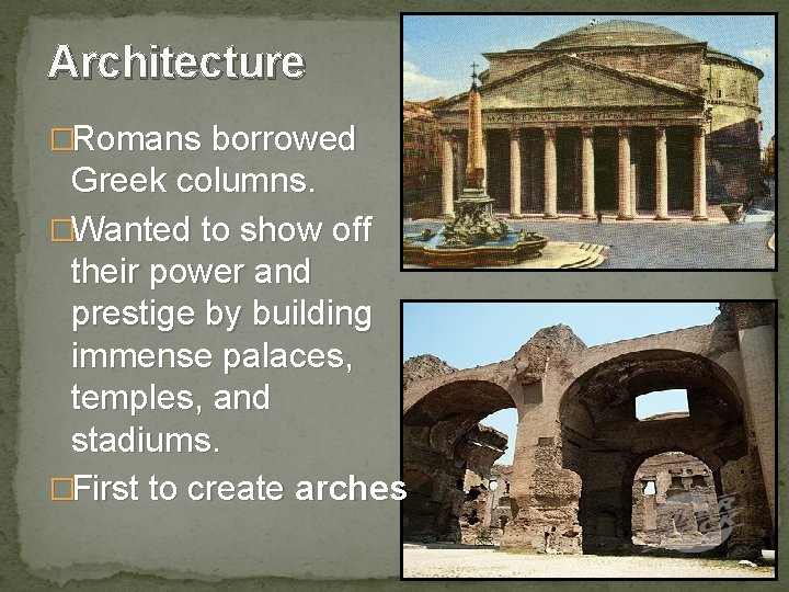 Architecture �Romans borrowed Greek columns. �Wanted to show off their power and prestige by