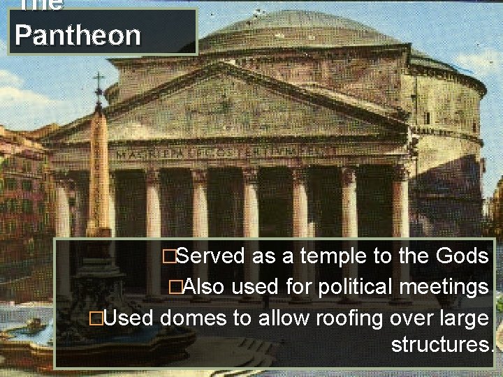 The Pantheon �Served as a temple to the Gods �Also used for political meetings