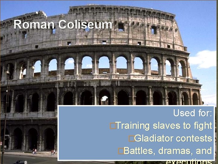 Roman Coliseum Used for: �Training slaves to fight �Gladiator contests �Battles, dramas, and 