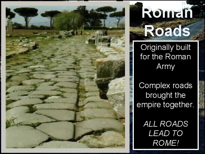 Roman Roads Originally built for the Roman Army Complex roads brought the empire together.