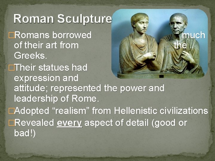 Roman Sculpture �Romans borrowed much of their art from the Greeks. �Their statues had