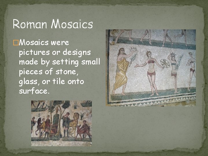 Roman Mosaics �Mosaics were pictures or designs made by setting small pieces of stone,