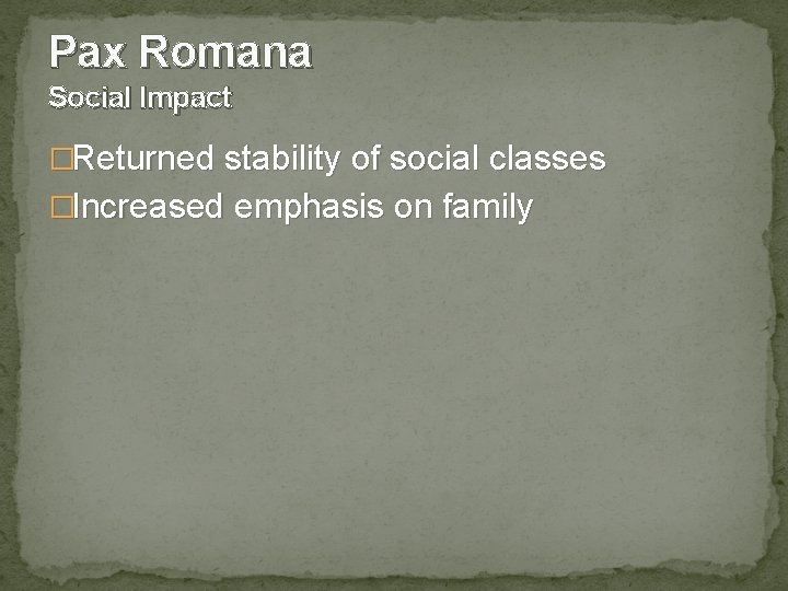 Pax Romana Social Impact �Returned stability of social classes �Increased emphasis on family 