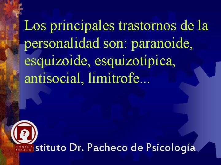 Los principales trastornos de la personalidad son: paranoide, esquizotípica, antisocial, limítrofe. . . Instituto
