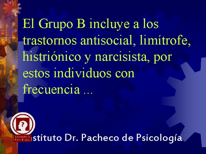 El Grupo B incluye a los trastornos antisocial, limítrofe, histriónico y narcisista, por estos