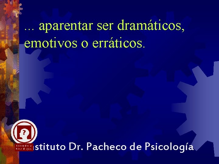 . . . aparentar ser dramáticos, emotivos o erráticos. Instituto Dr. Pacheco de Psicología