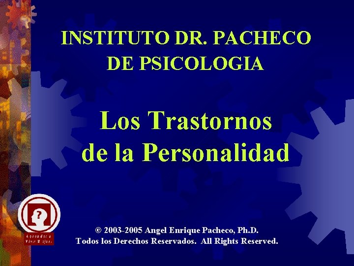 INSTITUTO DR. PACHECO DE PSICOLOGIA Los Trastornos de la Personalidad © 2003 -2005 Angel