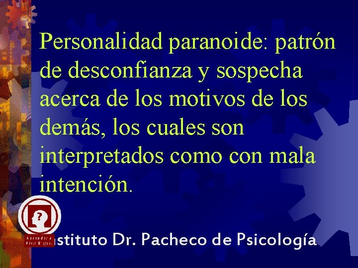 Personalidad paranoide: patrón de desconfianza y sospecha acerca de los motivos de los demás,