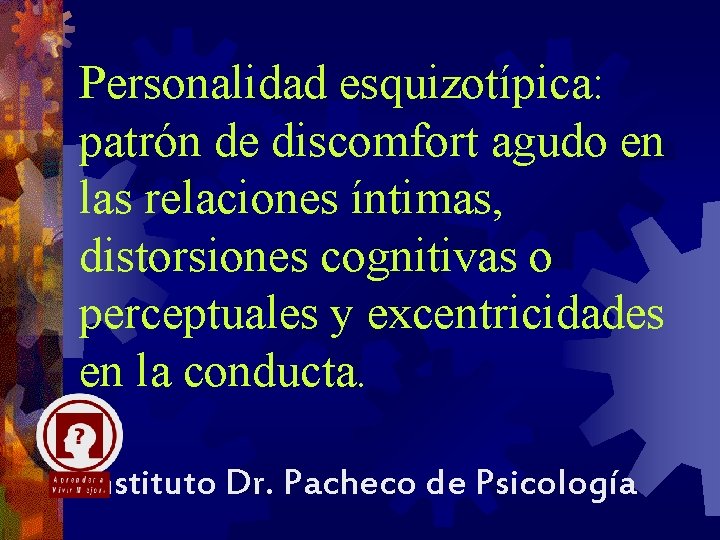 Personalidad esquizotípica: patrón de discomfort agudo en las relaciones íntimas, distorsiones cognitivas o perceptuales