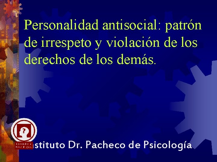 Personalidad antisocial: patrón de irrespeto y violación de los derechos de los demás. Instituto