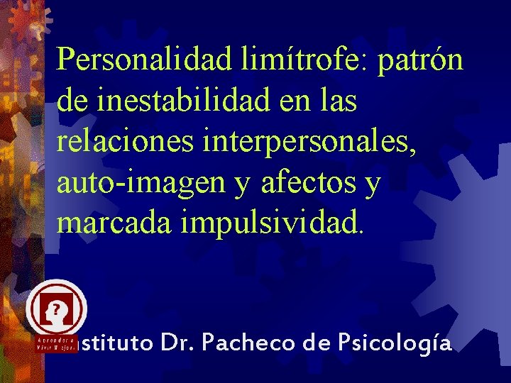 Personalidad limítrofe: patrón de inestabilidad en las relaciones interpersonales, auto-imagen y afectos y marcada