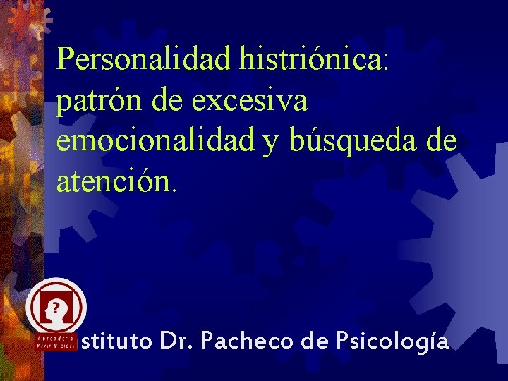 Personalidad histriónica: patrón de excesiva emocionalidad y búsqueda de atención. Instituto Dr. Pacheco de