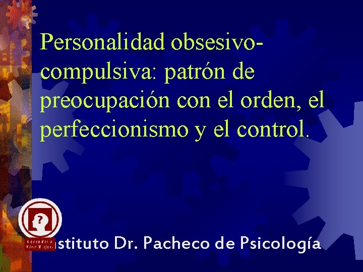 Personalidad obsesivocompulsiva: patrón de preocupación con el orden, el perfeccionismo y el control. Instituto