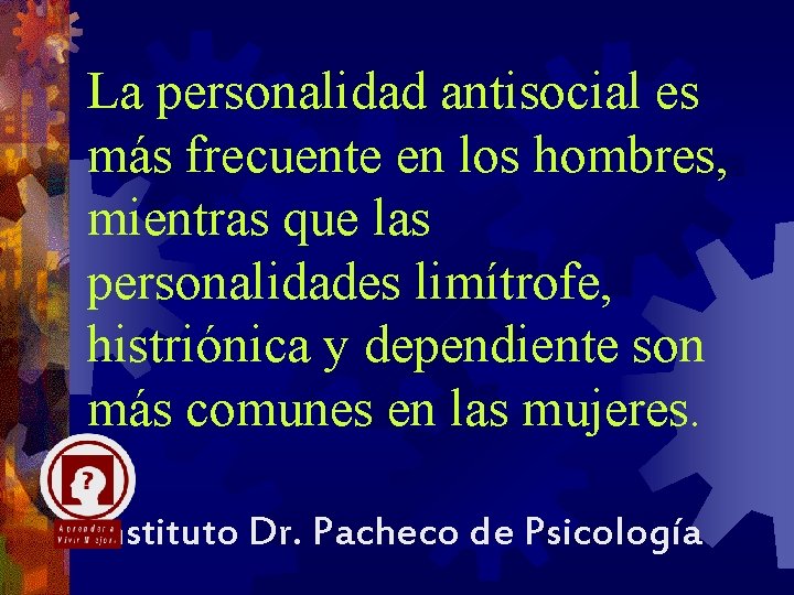 La personalidad antisocial es más frecuente en los hombres, mientras que las personalidades limítrofe,