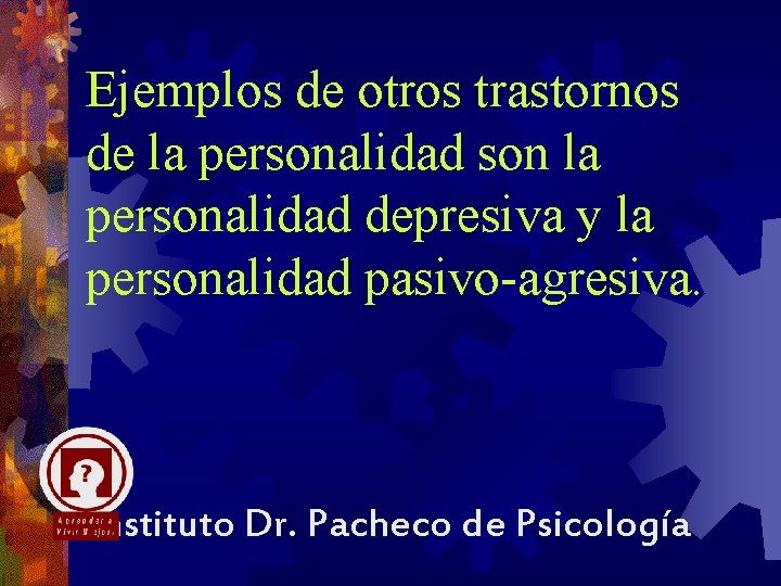 Ejemplos de otros trastornos de la personalidad son la personalidad depresiva y la personalidad