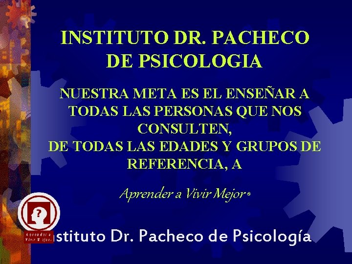 INSTITUTO DR. PACHECO DE PSICOLOGIA NUESTRA META ES EL ENSEÑAR A TODAS LAS PERSONAS