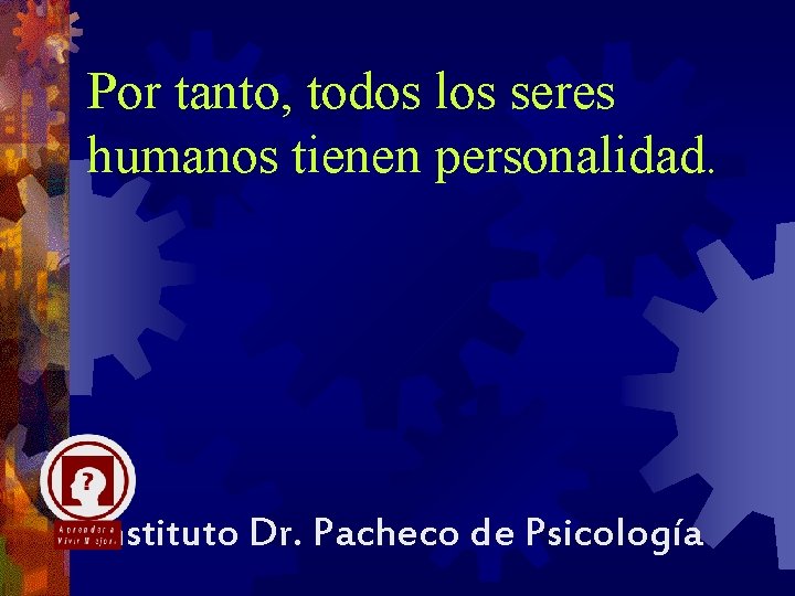 Por tanto, todos los seres humanos tienen personalidad. Instituto Dr. Pacheco de Psicología 