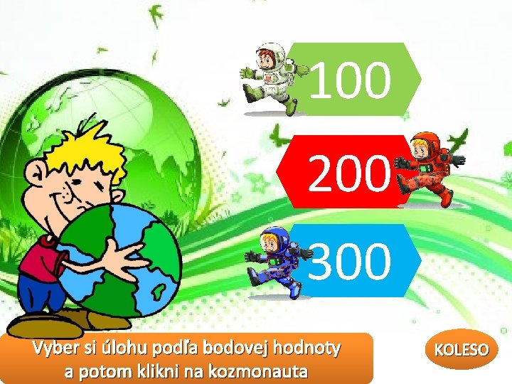 100 200 300 Vyber si úlohu podľa bodovej hodnoty a potom klikni na kozmonauta